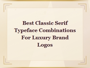 Best Classic Serif Typeface Combinations for Luxury Brand Logos
