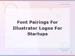 Font Pairing Principles for Illustrator Logos That Elevate Startup Brands