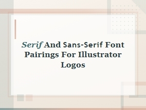 Best Serif and Sans-Serif Font Pairings for Illustrator Logo Design