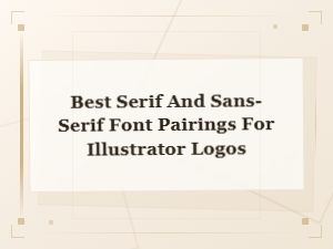 Best Serif and Sans-Serif Font Pairings for Illustrator Logo Design